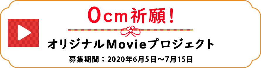 0cm祈願！ オリジナルMovieプロジェクト 募集期間：2020年6月1日～7月1日
